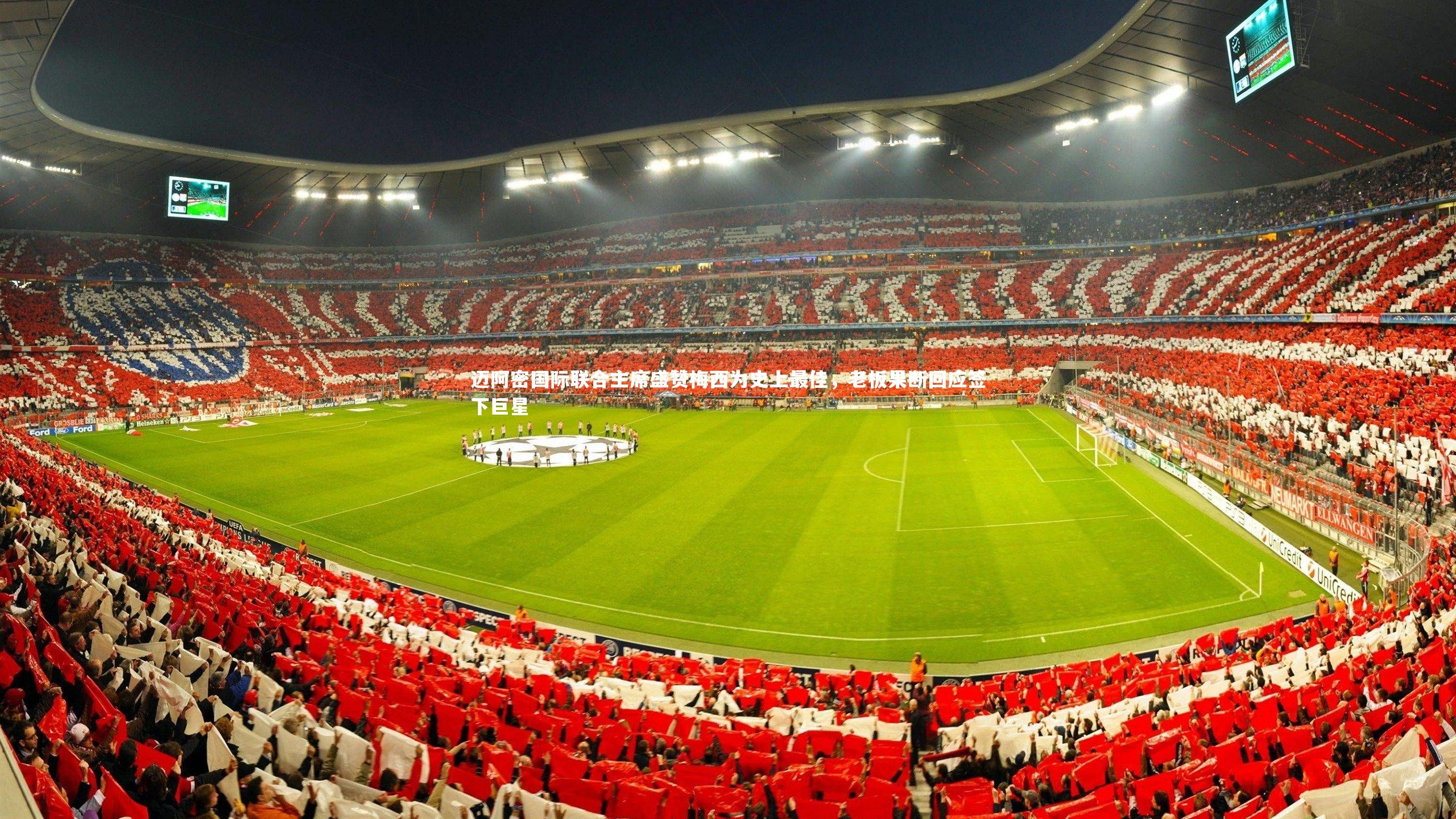 迈阿密国际联合主席盛赞梅西为史上最佳，老板果断回应签下巨星