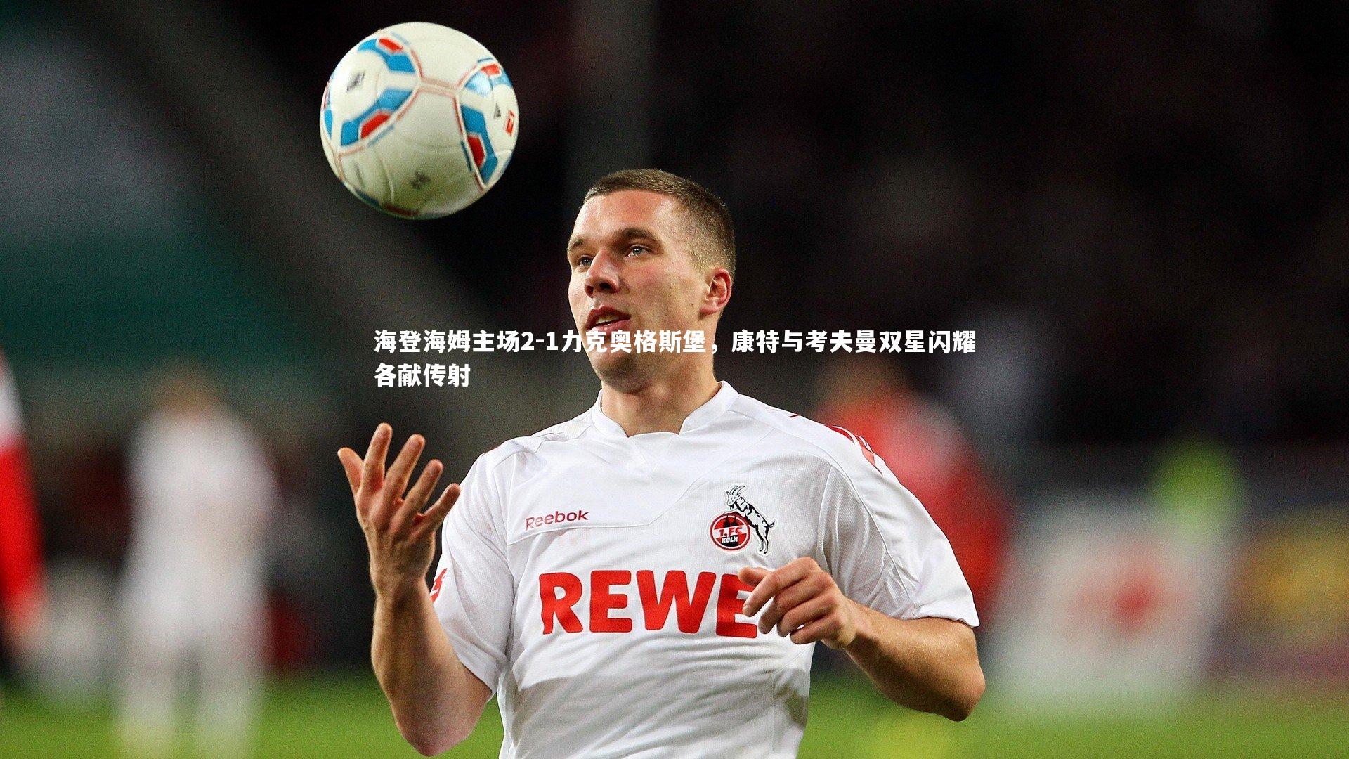 海登海姆主场2-1力克奥格斯堡，康特与考夫曼双星闪耀各献传射