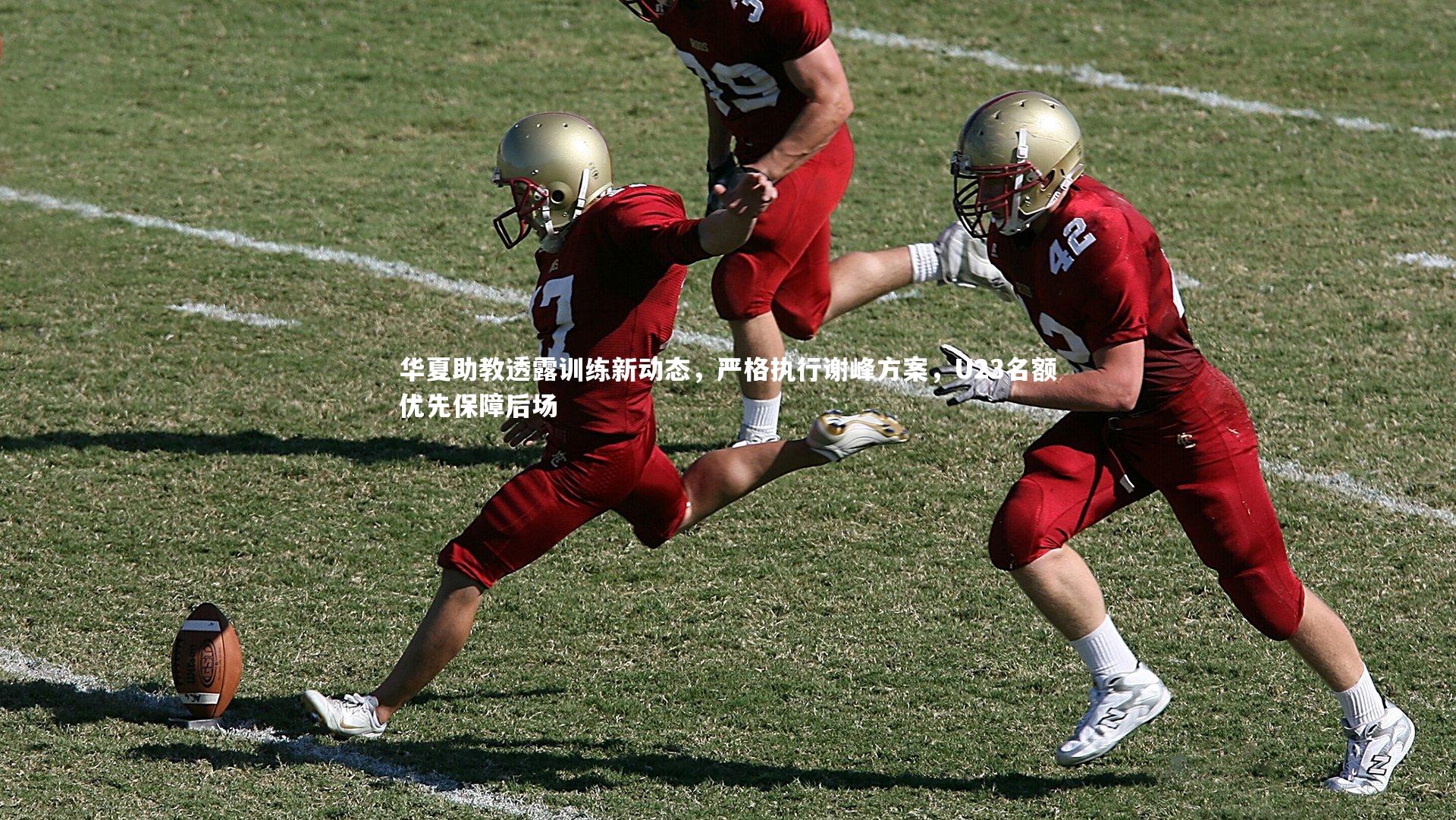 YY易游体育官网-华夏助教透露训练新动态，严格执行谢峰方案，U23名额优先保障后场